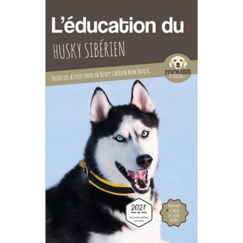 L'éducation Du Husky Sibérien - Toutes Les Astuces Pour Un Husky Sibérien Bien Éduqué