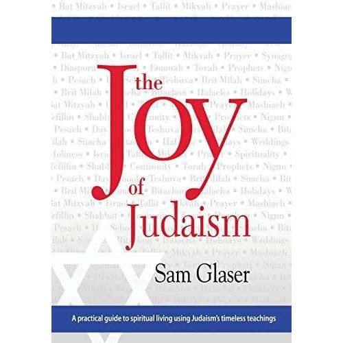 The Joy Of Judaism: A Practical Guide To Spiritual Living Using Judaism's Timeless Teachings