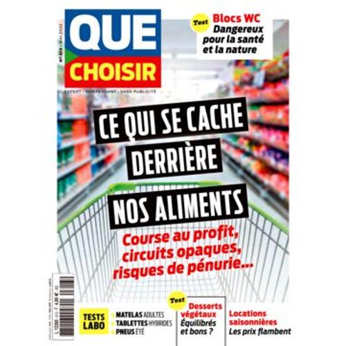 Que Choisir N° 613 - Mai 2022 - Ce Qui Se Cache Derrière Nos Aliments . Matelas. Blocs Wc. Desserts Végétaux. Locations Saisonnières.