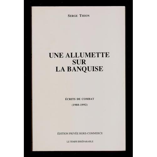 Une Allumette Sur La Banquise - Ecrits De Combat (1980-1992) - Serge Thion