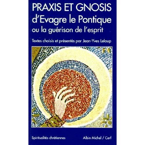 Praxis Et Gnosis D'evagre Le Pontique Ou La Guérison De L'esprit