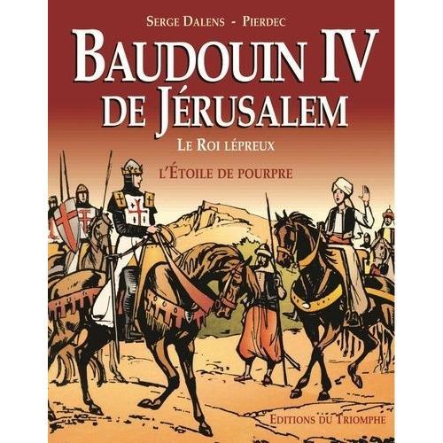 Baudoin Iv De Jérusalem - Le Roi Lépreux - L'étoile De Pourpre