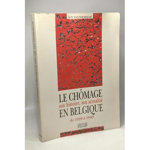 Le Chômage En Belgique De 1929 À 1940 Son Histoire Son Actualité - | Coll. Archives Du Futur/Histoire