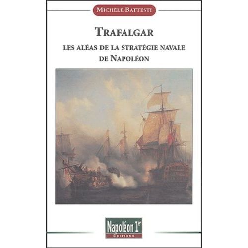 Trafalgar - Les Aléas De La Stratégie Navale De Napoléon