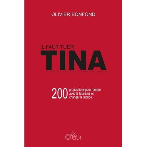 Il Faut Tuer Tina - 200 Propositions Pour Rompre Avec Le Fatalisme Et Changer Le Monde