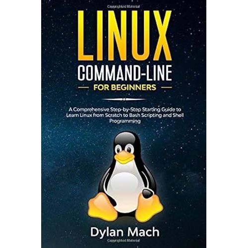 Linux Command-Line For Beginners: A Comprehensive Step-By-Step Starting Guide To Learn Linux From Scratch To Bash Scripting And Shell Programming