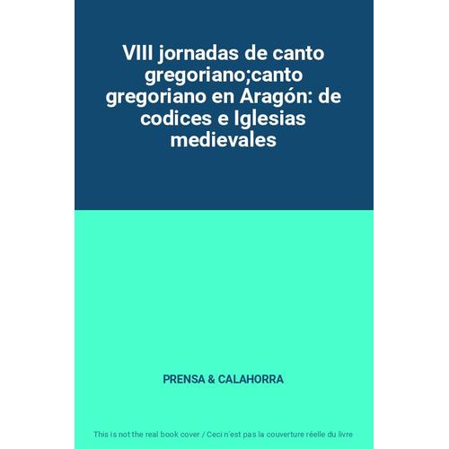 Viii Jornadas De Canto Gregoriano;Canto Gregoriano En Aragón: De Codices E Iglesias Medievales