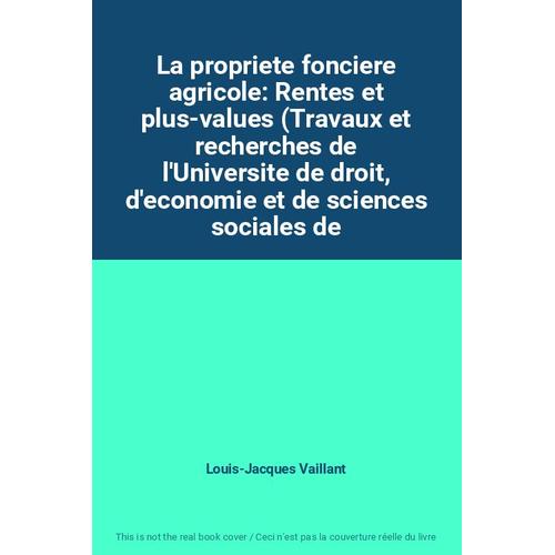 La Propriete Fonciere Agricole: Rentes Et Plus-Values (Travaux Et Recherches De L'universite De Droit, D'economie Et De Sciences Sociales De