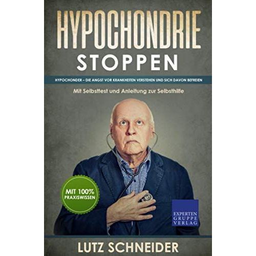 Hypochondrie Stoppen: Hypochonder Die Angst Vor Krankheiten Verstehen Und Sich Davon Befreien - Mit Selbsttest Und Anleitung Zur Selbsthilfe