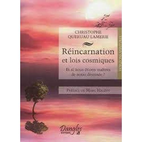 Réincarnation Et Lois Cosmiques [Et Si Nous Étions Maîtres De Notre Destinée?] - Christophe Queruau Lamerie (Dangles Editions, 2013)