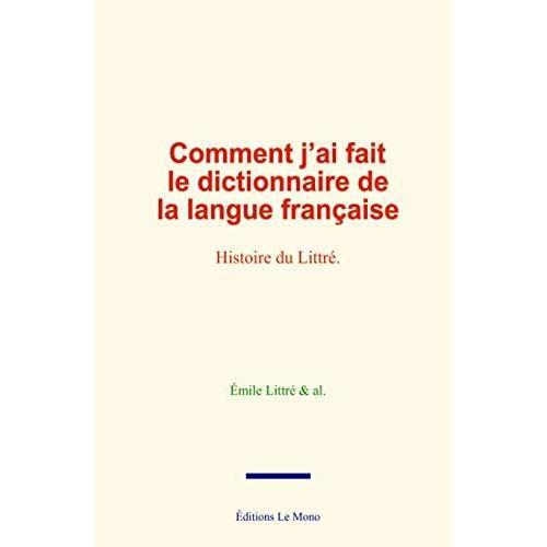 Comment Jai Fait Le Dictionnaire De La Langue Française: Histoire Du Littré