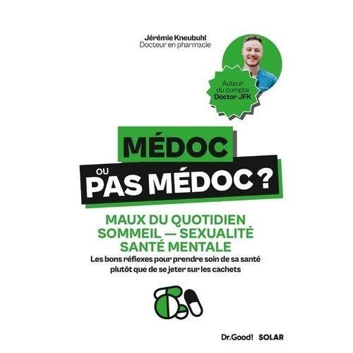 Médoc Ou Pas Médoc ? - Maux Du Quotidien, Sommeil, Sexualité, Santé Mentale : Les Bons Réflexes Pour Prendre Soin De Sa Santé Plutôt Que De Se Jeter Sur Les Cachets