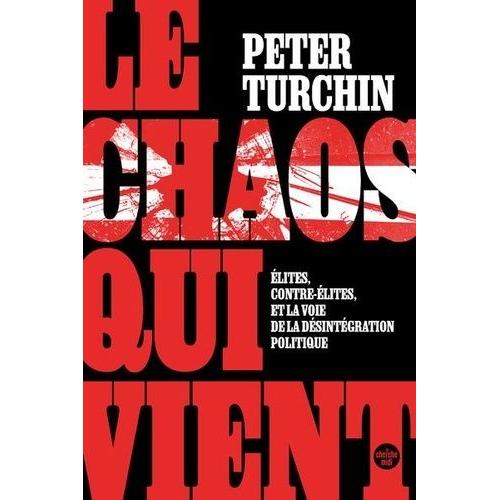 Le Chaos Qui Vient - Elites, Contre-Élites, Et La Voie De La Désintégration Politique