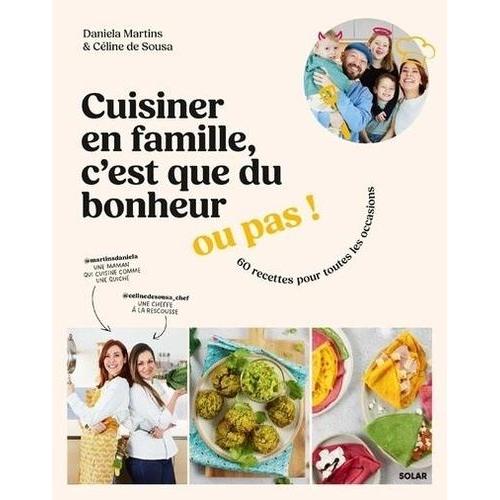 Cuisiner En Famille, C'est Que Du Bonheur - Ou Pas ! - 60 Recettes Pour Toutes Les Occasions