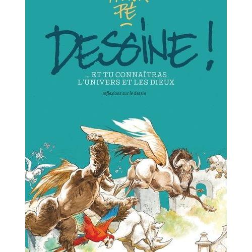 Dessine ! ...Et Tu Connaîtras L'univers Et Les Dieux - Réflexions Sur Le Dessin