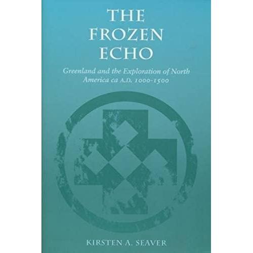 The Frozen Echo: Greenland And The Exploration Of North America, C.A.D.1000-1500