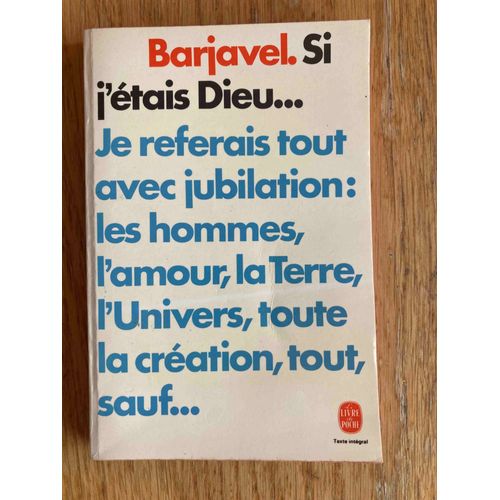 Barjavel. Si J'étais Dieu... Je Referais Tout Avec Jubilation : Les Hommes, La Terre, L'univers, Toute La Création, Tout, Sauf...