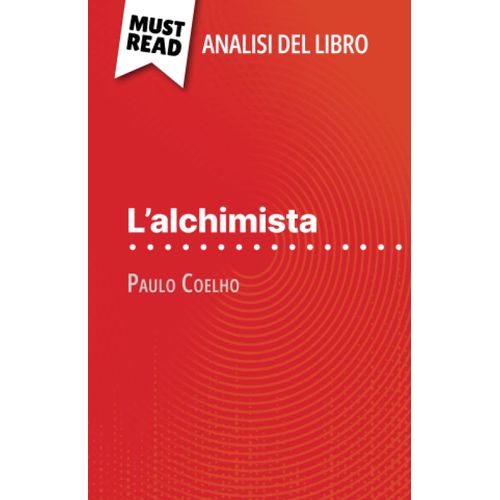 L'alchimista Di Paulo Coelho (Analisi Del Libro): Analisi Completa E Sintesi Dettagliata Del Lavoro