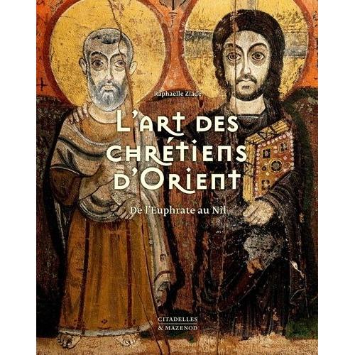 L'art Des Chrétiens D'orient - De L'euphrate Au Nil