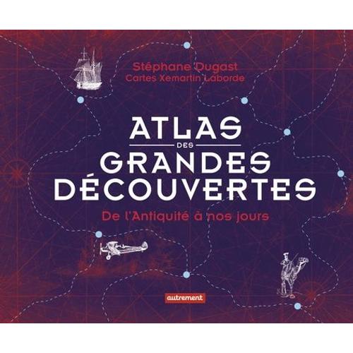 Atlas Des Grandes Découvertes - De L'antiquité À Nos Jours
