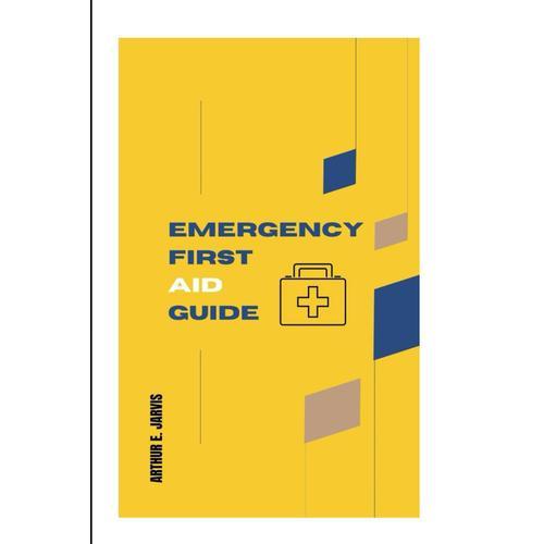 Emergency First Aid Guide: Rapid Thinking And Quick Action On How To Perform Emergency First Aid