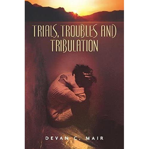 Trials, Troubles And Tribulation