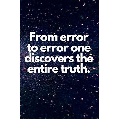 From Error To Error One Discovers The Entire Truth.: Positive Inspirational Quote Journal / Notebook For Writing, Diary, Notes, Daily Agenda, Daily Record College Ruled Size 6" X 9", 120 Pages