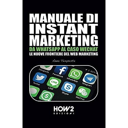 Manuale Di Instant Marketing: Da Whatsapp Al Caso Wechat, Le Nuove Frontiere Del Web Marketing (How2 Edizioni)