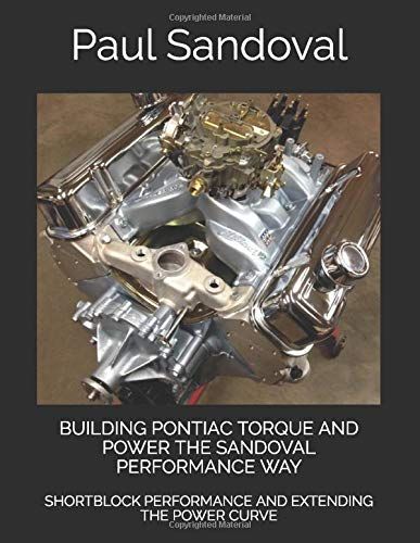 Building Pontiac Torque And Power The Sandoval Performance Way: Shortblock Performance And Extending The Power Curve