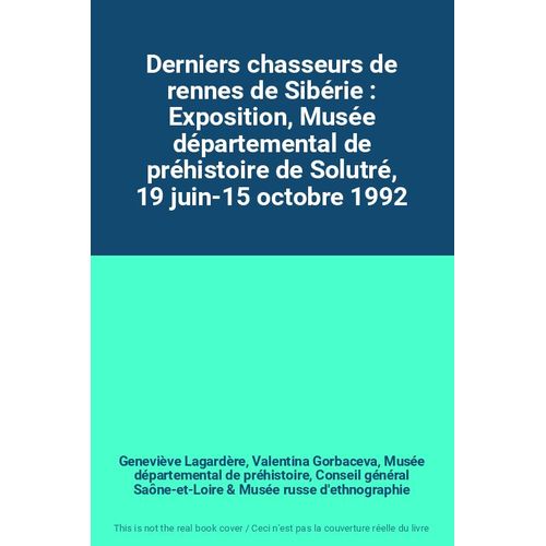 Derniers Chasseurs De Rennes De Sibérie : Exposition, Musée Départemental De Préhistoire De Solutré, 19 Juin-15 Octobre 1992