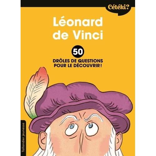Léonard De Vinci - 50 Drôles De Questions Pour Le Découvrir