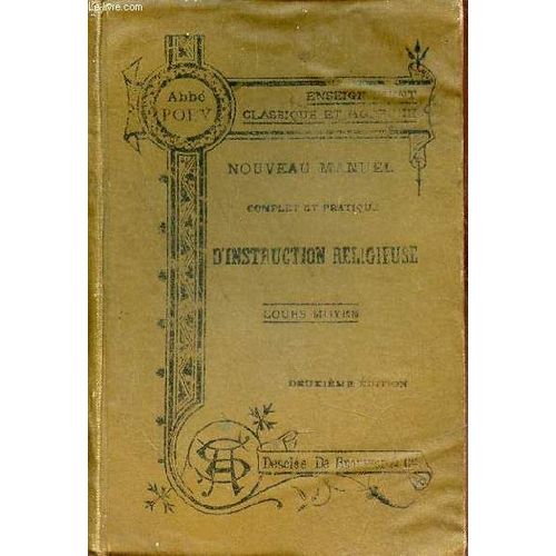 Nouveau Manuel Complet Et Pratique D Instruction Religieuse À L Usage Des Maisons D Education (Collèges Et Pensionnats) - Cours Moyens Classes De 5e, 4e, 3e Et Seconde Et Cours Correspondants Des(...)