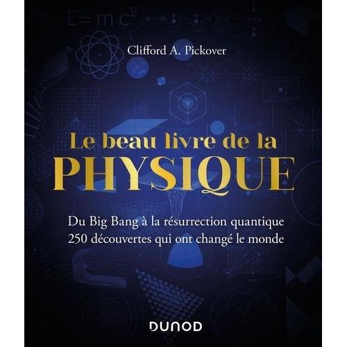 Le Beau Livre De La Physique - Du Big Bang À La Résurrection Quantique - 250 Découvertes Qui Ont Changé Le Monde