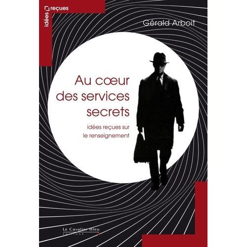 Au Coeur Des Services Secrets - Idées Reçues Sur Le Renseignement