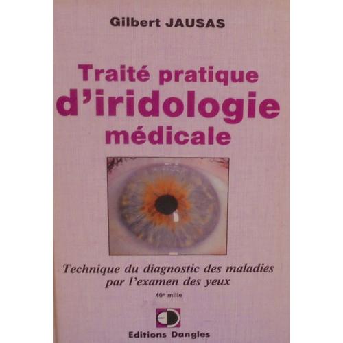 Traité Pratique D'iridologie Médicale: Technique Du Diagnostique Des Maladies Par L'examen Des Yeux