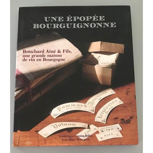 Une Épopée Bourguignonne : Bouchard Aîné & Fils, Une Grande Maison De Vin En Bourgogne De Jean-Marc Bourgeon, Frédérique Crestin-Billet