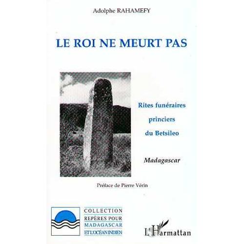 Le Roi Ne Meurt Pas - Rites Funéraires Princiers Du Betsiléo, Madagascar