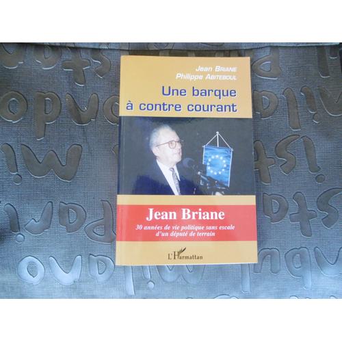 Jean Briane Livre Rare Ancien Député De L Aveyron ; Une Barque À Contre Courant: Jean Briane, 30 Années De Vie Politique Sans Escale D'un Député De Terrain