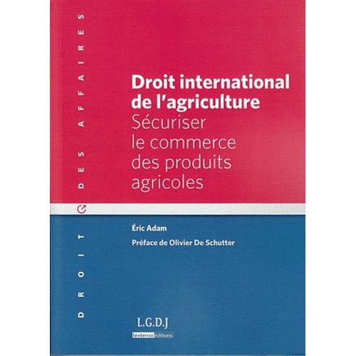 Droit International De L'agriculture - Sécuriser Le Commerce Des Produits Agricoles