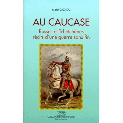 Au Caucase - Russes Et Tchétchènes, Récits D'une Guerre Sans Fin