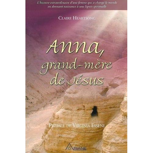 Anna, Grand-Mère De Jésus - L'histoire Extraordinaire D'une Femme Qui A Changé Le Monde En Donnant Naissance À Une Lignée Spirituelle