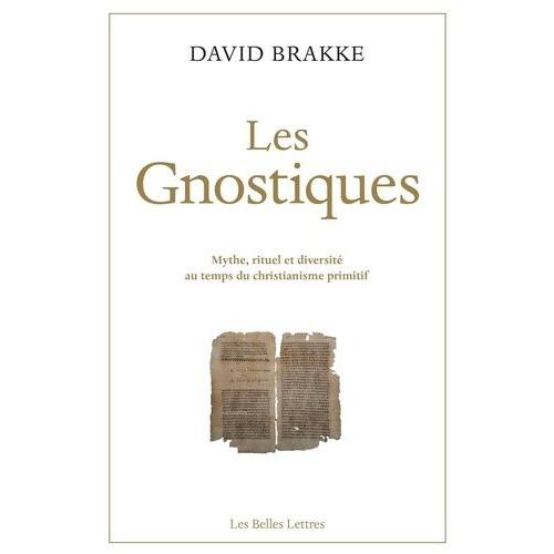 Les Gnostiques - Mythe, Rituel Et Diversité Au Temps Du Christianisme Primitif