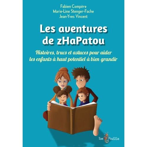 Les Aventures De Zhapatou - Histoires, Trucs Et Astuces Pour Aider Les Enfants À Haut Potentiel À Bien Grandir