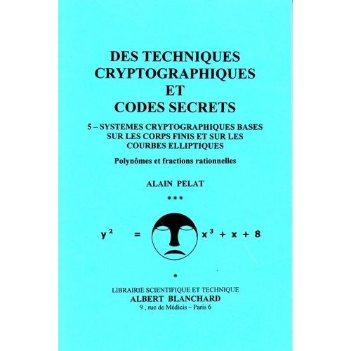 Des Techniques Cryptographiques Et Codes Secrets - Tome 5, Systèmes Cryptographiques Basés Sur Les Corps Finis Et Sur Les Courbes Elliptiques - Polynômes Et Fractions Rationnelles