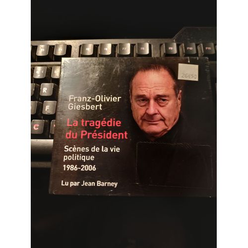 La Tragedie Du Président Sc7nes De La Vie Politique 1986-2006 De Franz-Olivier Giesbert Lu Par Jean Barney