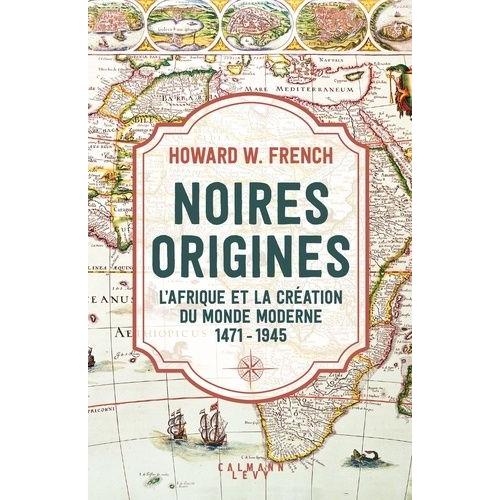 Noires Origines - L'afrique Et La Création Du Monde Moderne, 1471-1945