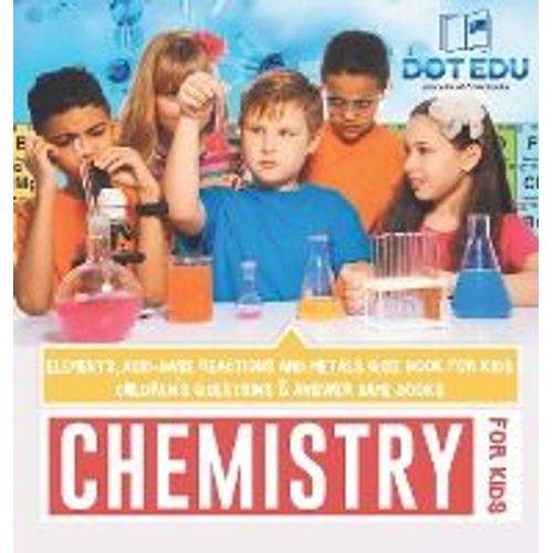 Chemistry For Kids | Elements, Acid-Base Reactions And Metals Quiz Book For Kids | Children's Questions & Answer Game Books
