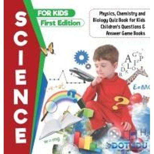 Science For Kids First Edition | Physics, Chemistry And Biology Quiz Book For Kids | Children's Questions & Answer Game Books