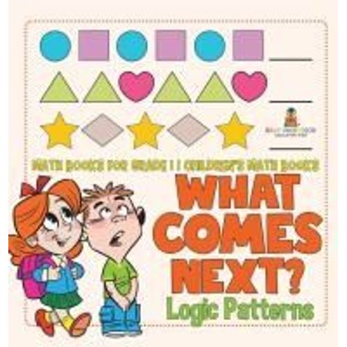 What Comes Next? Logic Patterns - Math Books For Grade 1 | Children's Math Books