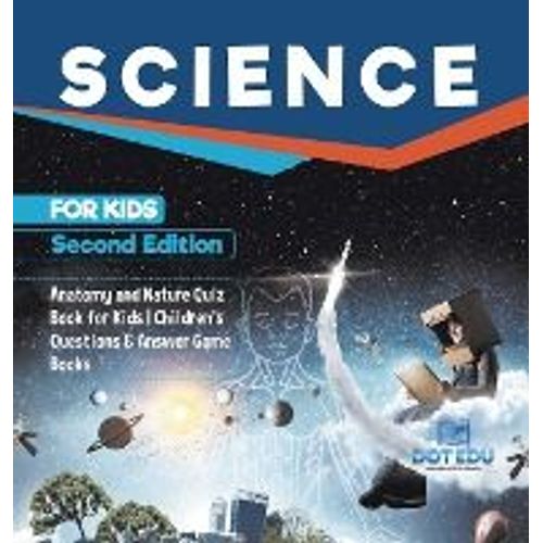 Science For Kids Second Edition | Anatomy And Nature Quiz Book For Kids | Children's Questions & Answer Game Books